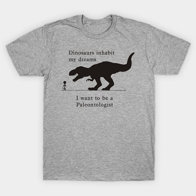 Dino dreams - Want to be a Paleontologist T-Shirt by PaleoCarnKreations